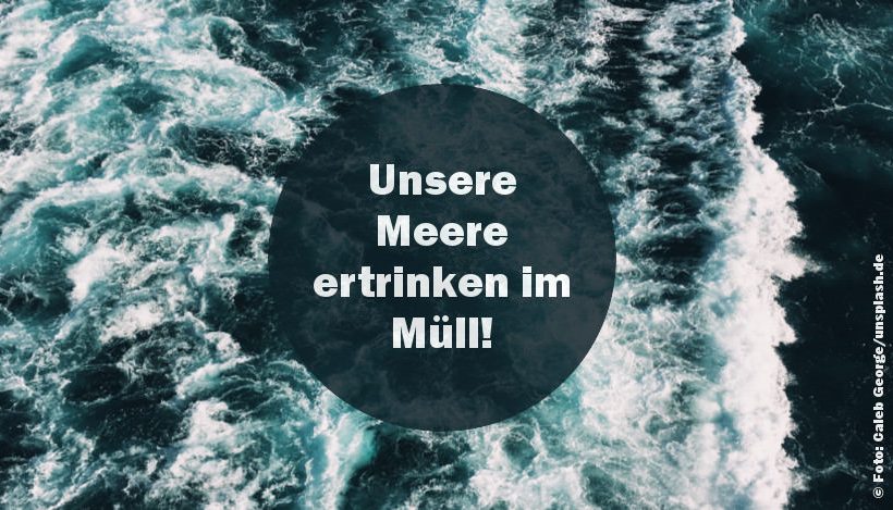 Unsere Meere ertrinken im Müll! Unsere Meere ertrinken im Müll!
