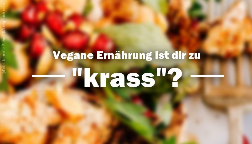 Vegane Ernährung ist euch zu “krass”? Vegane Ernährung ist euch zu “krass”?