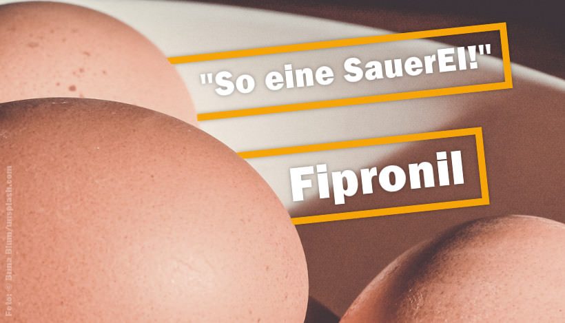 Fipronil – “So eine SauerEI!” Fipronil – “So eine SauerEI!”